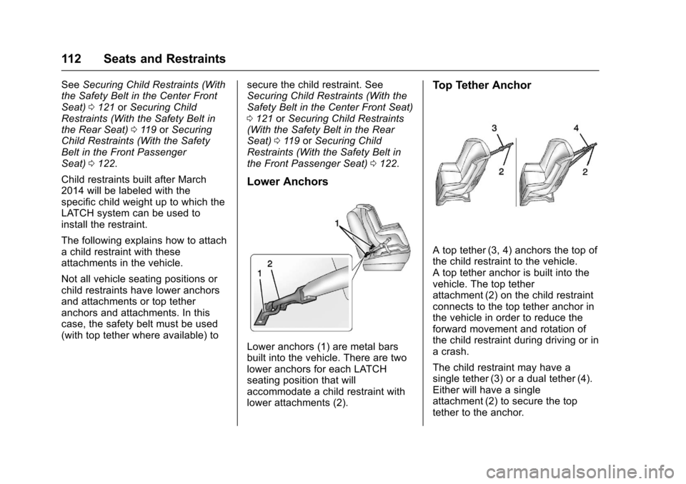 CHEVROLET TAHOE 2017 4.G Owners Manual Chevrolet Tahoe/Suburban Owner Manual (GMNA-Localizing-U.S./Canada/
Mexico-9955986) - 2017 - crc - 7/5/16
112 Seats and Restraints
SeeSecuring Child Restraints (With
the Safety Belt in the Center Fron