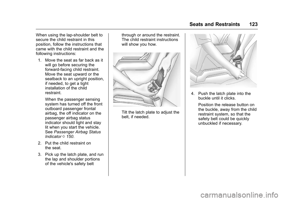 CHEVROLET TAHOE 2017 4.G Owners Manual Chevrolet Tahoe/Suburban Owner Manual (GMNA-Localizing-U.S./Canada/
Mexico-9955986) - 2017 - crc - 7/5/16
Seats and Restraints 123
When using the lap-shoulder belt to
secure the child restraint in thi