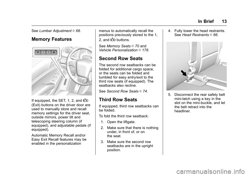 CHEVROLET TAHOE 2017 4.G User Guide Chevrolet Tahoe/Suburban Owner Manual (GMNA-Localizing-U.S./Canada/
Mexico-9955986) - 2017 - crc - 7/5/16
In Brief 13
SeeLumbar Adjustment 068.
Memory Features
If equipped, the SET, 1, 2, andB
(Exit) CHEVROLET TAHOE 2017 4.G User Guide Chevrolet Tahoe/Suburban Owner Manual (GMNA-Localizing-U.S./Canada/
Mexico-9955986) - 2017 - crc - 7/5/16
In Brief 13
SeeLumbar Adjustment 068.
Memory Features
If equipped, the SET, 1, 2, andB
(Exit)