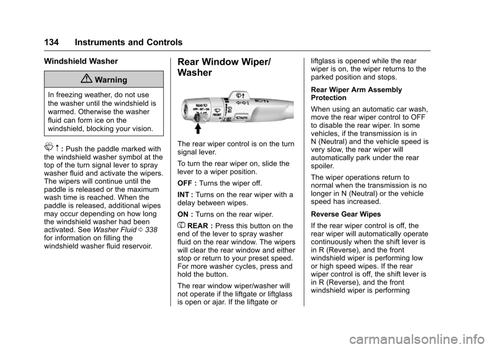 CHEVROLET TAHOE 2017 4.G Owners Manual Chevrolet Tahoe/Suburban Owner Manual (GMNA-Localizing-U.S./Canada/
Mexico-9955986) - 2017 - crc - 7/5/16
134 Instruments and Controls
Windshield Washer
{Warning
In freezing weather, do not use
the wa