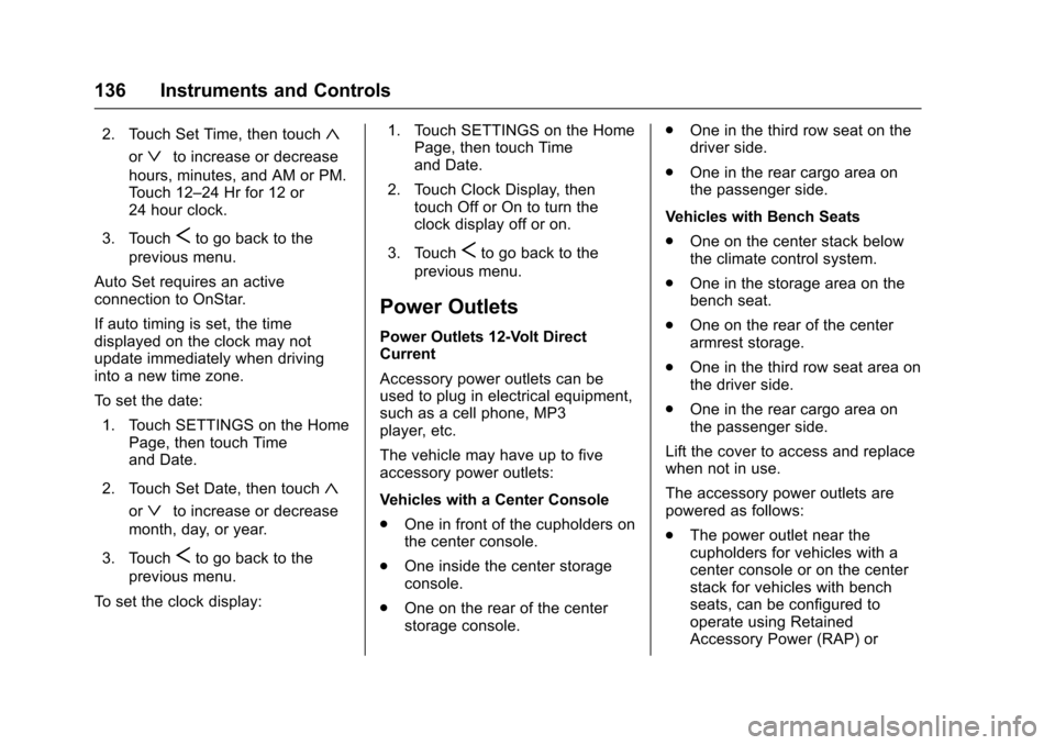 CHEVROLET TAHOE 2017 4.G Owners Manual Chevrolet Tahoe/Suburban Owner Manual (GMNA-Localizing-U.S./Canada/
Mexico-9955986) - 2017 - crc - 7/5/16
136 Instruments and Controls
2. Touch Set Time, then touch«
orªto increase or decrease
hours CHEVROLET TAHOE 2017 4.G Owners Manual Chevrolet Tahoe/Suburban Owner Manual (GMNA-Localizing-U.S./Canada/
Mexico-9955986) - 2017 - crc - 7/5/16
136 Instruments and Controls
2. Touch Set Time, then touch«
orªto increase or decrease
hours