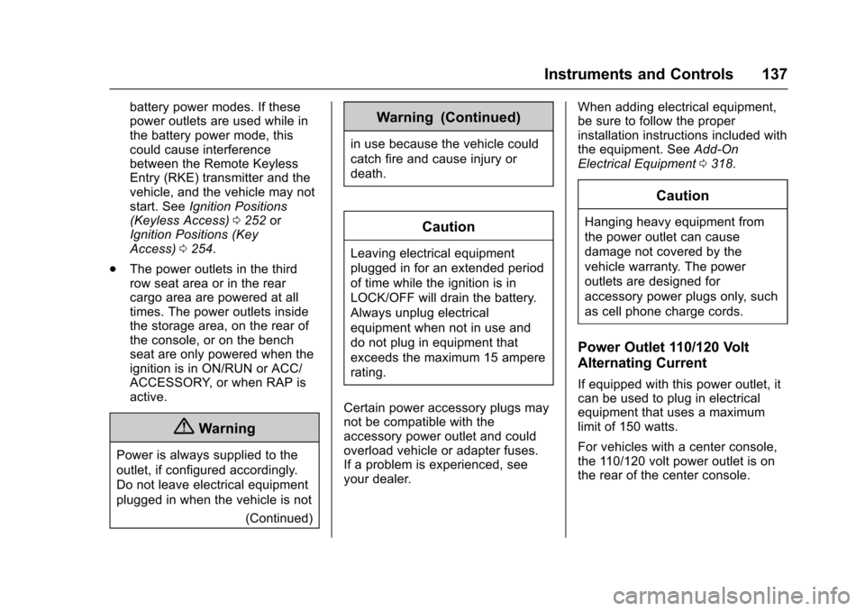 CHEVROLET TAHOE 2017 4.G Owners Manual Chevrolet Tahoe/Suburban Owner Manual (GMNA-Localizing-U.S./Canada/
Mexico-9955986) - 2017 - crc - 7/5/16
Instruments and Controls 137
battery power modes. If these
power outlets are used while in
the