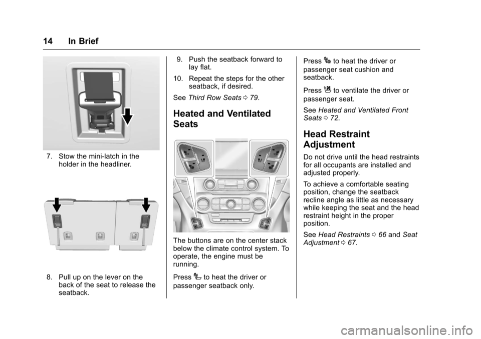 CHEVROLET TAHOE 2017 4.G User Guide Chevrolet Tahoe/Suburban Owner Manual (GMNA-Localizing-U.S./Canada/
Mexico-9955986) - 2017 - crc - 7/5/16
14 In Brief
7. Stow the mini-latch in theholder in the headliner.
8. Pull up on the lever on t