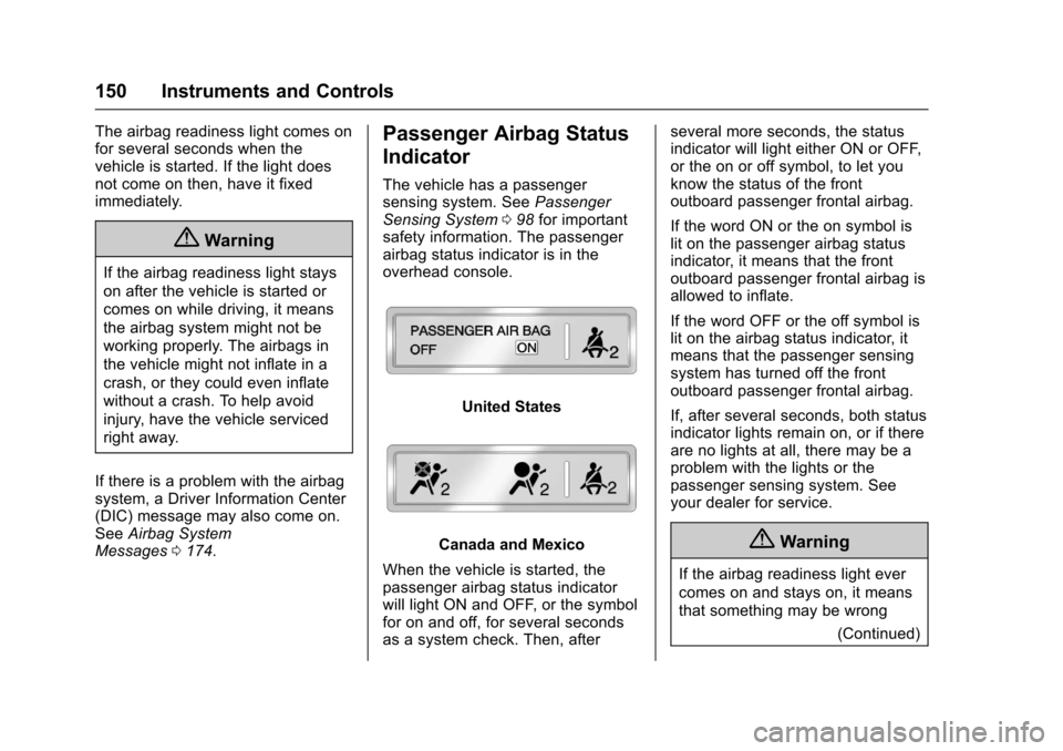 CHEVROLET TAHOE 2017 4.G Owners Manual Chevrolet Tahoe/Suburban Owner Manual (GMNA-Localizing-U.S./Canada/
Mexico-9955986) - 2017 - crc - 7/5/16
150 Instruments and Controls
The airbag readiness light comes on
for several seconds when the

