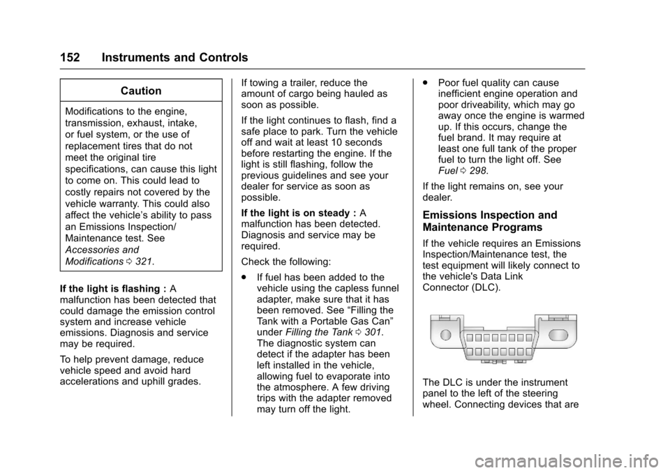 CHEVROLET TAHOE 2017 4.G Owners Manual Chevrolet Tahoe/Suburban Owner Manual (GMNA-Localizing-U.S./Canada/
Mexico-9955986) - 2017 - crc - 7/5/16
152 Instruments and Controls
Caution
Modifications to the engine,
transmission, exhaust, intak