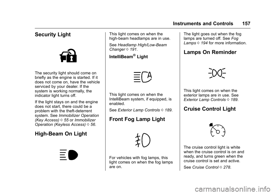 CHEVROLET TAHOE 2017 4.G Owners Manual Chevrolet Tahoe/Suburban Owner Manual (GMNA-Localizing-U.S./Canada/
Mexico-9955986) - 2017 - crc - 7/5/16
Instruments and Controls 157
Security Light
The security light should come on
briefly as the e