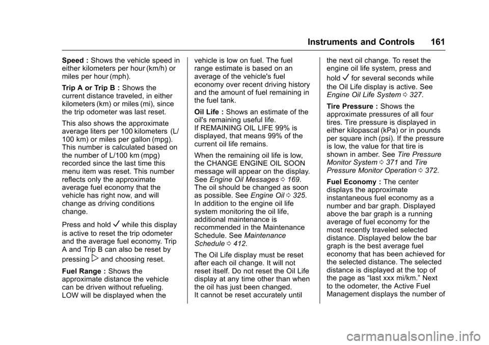 CHEVROLET TAHOE 2017 4.G Owners Manual Chevrolet Tahoe/Suburban Owner Manual (GMNA-Localizing-U.S./Canada/
Mexico-9955986) - 2017 - crc - 7/5/16
Instruments and Controls 161
Speed :Shows the vehicle speed in
either kilometers per hour (km/