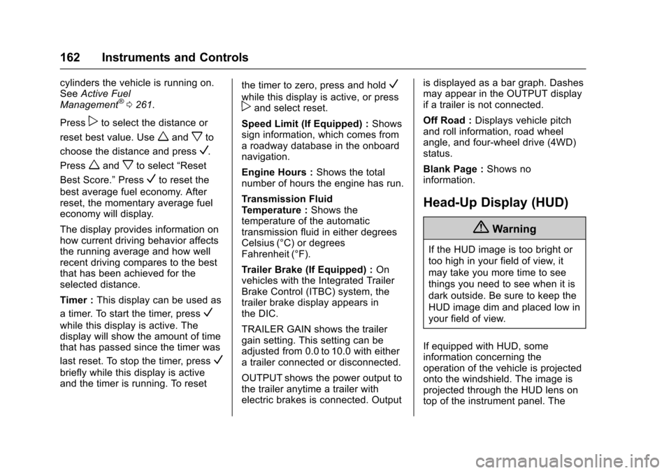 CHEVROLET TAHOE 2017 4.G Owners Manual Chevrolet Tahoe/Suburban Owner Manual (GMNA-Localizing-U.S./Canada/
Mexico-9955986) - 2017 - crc - 7/5/16
162 Instruments and Controls
cylinders the vehicle is running on.
SeeActive Fuel
Management
®