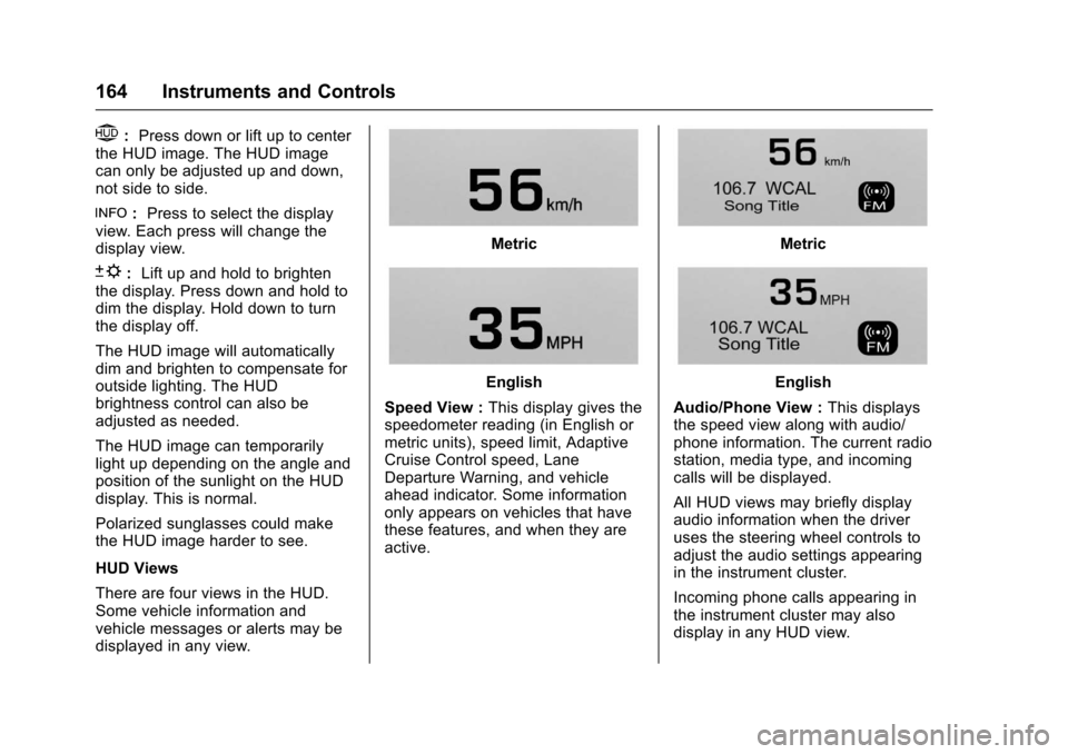 CHEVROLET TAHOE 2017 4.G Owners Manual Chevrolet Tahoe/Suburban Owner Manual (GMNA-Localizing-U.S./Canada/
Mexico-9955986) - 2017 - crc - 7/5/16
164 Instruments and Controls
$:Press down or lift up to center
the HUD image. The HUD image
ca