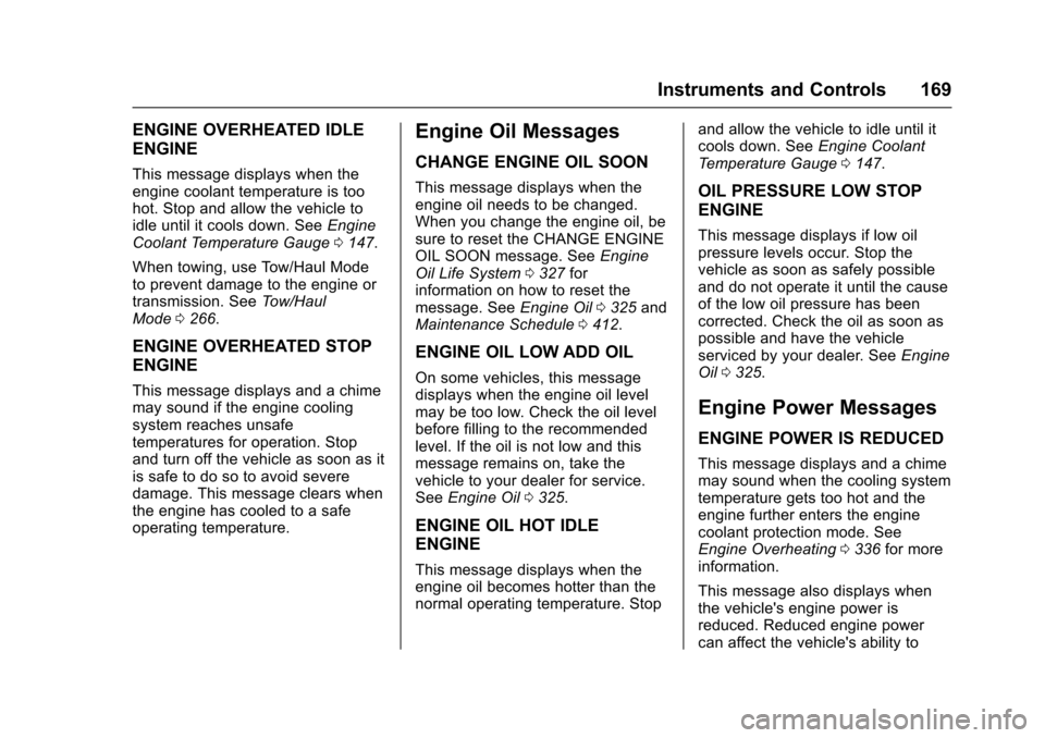 CHEVROLET TAHOE 2017 4.G Owners Manual Chevrolet Tahoe/Suburban Owner Manual (GMNA-Localizing-U.S./Canada/
Mexico-9955986) - 2017 - crc - 7/5/16
Instruments and Controls 169
ENGINE OVERHEATED IDLE
ENGINE
This message displays when the
engi