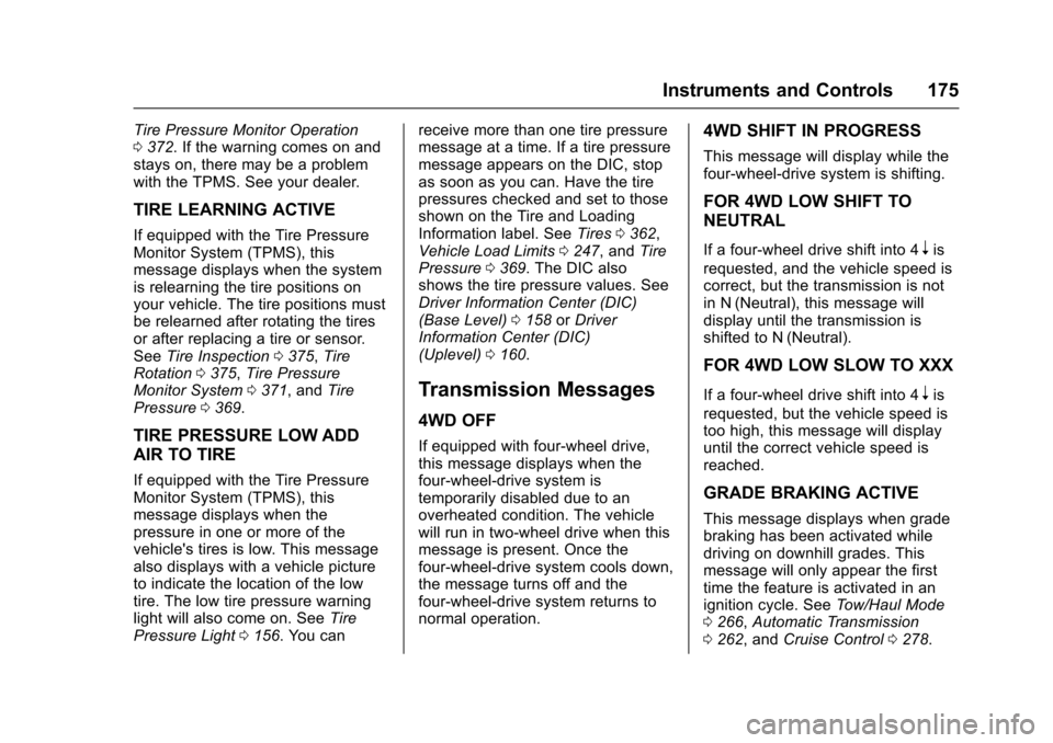 CHEVROLET TAHOE 2017 4.G Owners Manual Chevrolet Tahoe/Suburban Owner Manual (GMNA-Localizing-U.S./Canada/
Mexico-9955986) - 2017 - crc - 7/5/16
Instruments and Controls 175
Tire Pressure Monitor Operation
0372. If the warning comes on and