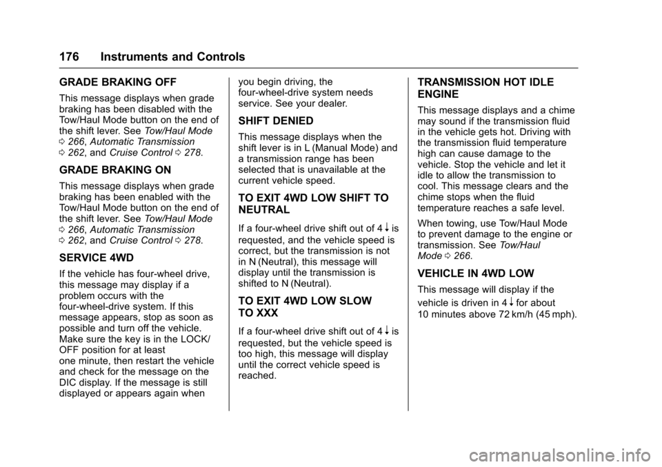 CHEVROLET TAHOE 2017 4.G Owners Manual Chevrolet Tahoe/Suburban Owner Manual (GMNA-Localizing-U.S./Canada/
Mexico-9955986) - 2017 - crc - 7/13/16
176 Instruments and Controls
GRADE BRAKING OFF
This message displays when grade
braking has b