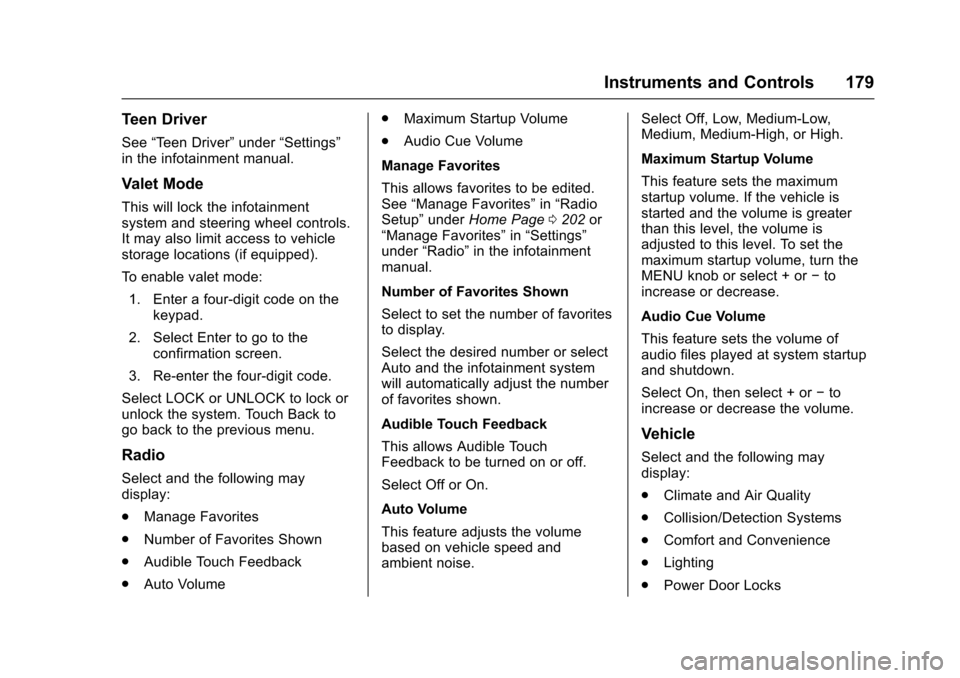 CHEVROLET TAHOE 2017 4.G Owners Manual Chevrolet Tahoe/Suburban Owner Manual (GMNA-Localizing-U.S./Canada/
Mexico-9955986) - 2017 - crc - 7/5/16
Instruments and Controls 179
Teen Driver
See“Teen Driver” under“Settings”
in the infot