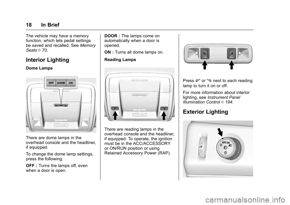 CHEVROLET TAHOE 2017 4.G User Guide Chevrolet Tahoe/Suburban Owner Manual (GMNA-Localizing-U.S./Canada/
Mexico-9955986) - 2017 - crc - 7/5/16
18 In Brief
The vehicle may have a memory
function, which lets pedal settings
be saved and rec CHEVROLET TAHOE 2017 4.G User Guide Chevrolet Tahoe/Suburban Owner Manual (GMNA-Localizing-U.S./Canada/
Mexico-9955986) - 2017 - crc - 7/5/16
18 In Brief
The vehicle may have a memory
function, which lets pedal settings
be saved and rec