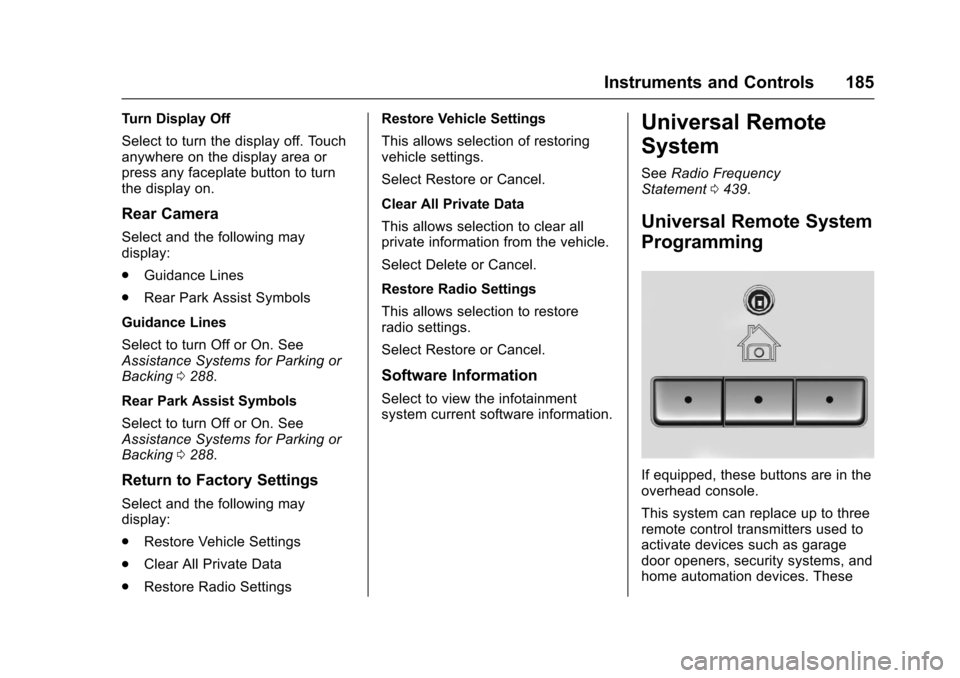 CHEVROLET TAHOE 2017 4.G Owners Manual Chevrolet Tahoe/Suburban Owner Manual (GMNA-Localizing-U.S./Canada/
Mexico-9955986) - 2017 - crc - 7/5/16
Instruments and Controls 185
Turn Display Off
Select to turn the display off. Touch
anywhere o
