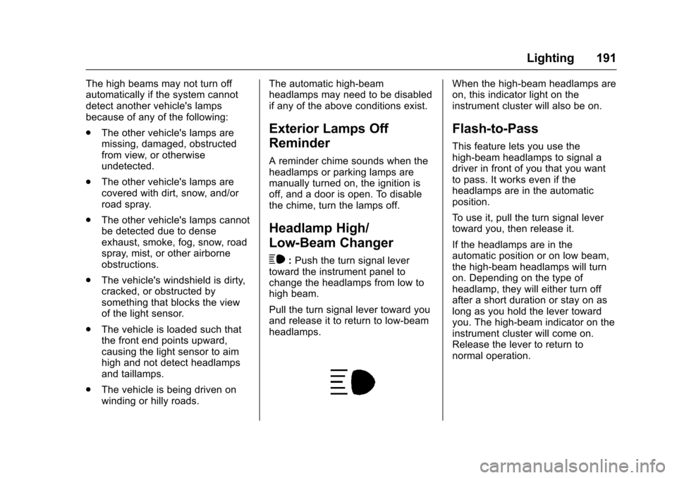 CHEVROLET TAHOE 2017 4.G Owners Manual Chevrolet Tahoe/Suburban Owner Manual (GMNA-Localizing-U.S./Canada/
Mexico-9955986) - 2017 - crc - 7/5/16
Lighting 191
The high beams may not turn off
automatically if the system cannot
detect another