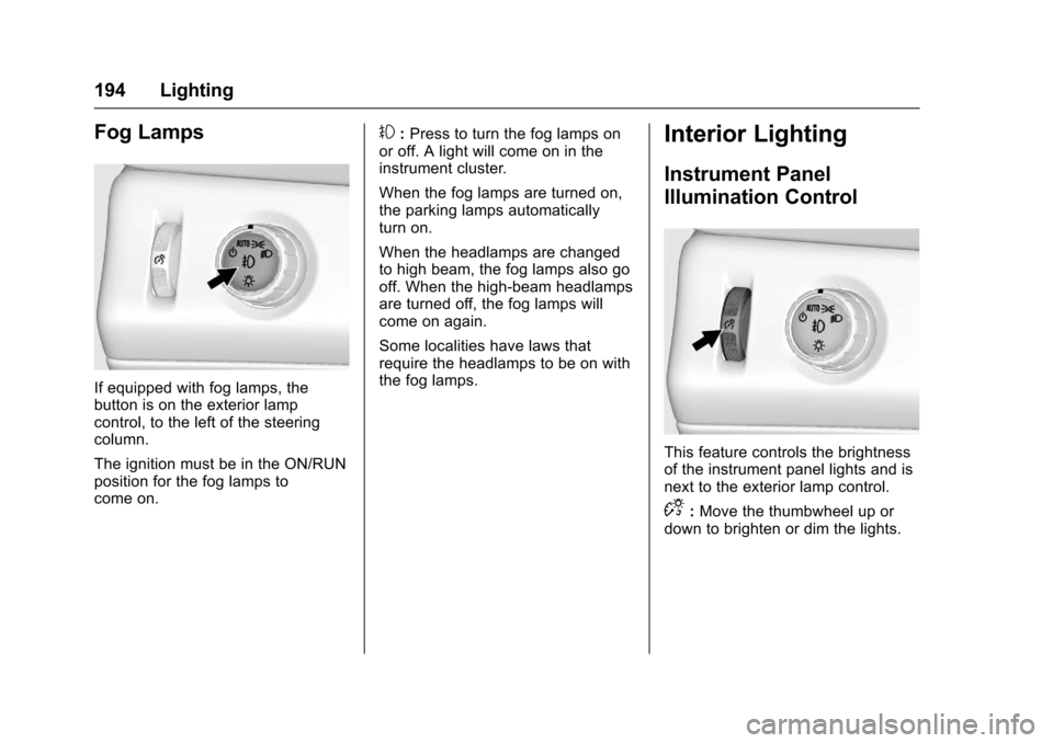 CHEVROLET TAHOE 2017 4.G Owners Manual Chevrolet Tahoe/Suburban Owner Manual (GMNA-Localizing-U.S./Canada/
Mexico-9955986) - 2017 - crc - 7/5/16
194 Lighting
Fog Lamps
If equipped with fog lamps, the
button is on the exterior lamp
control,