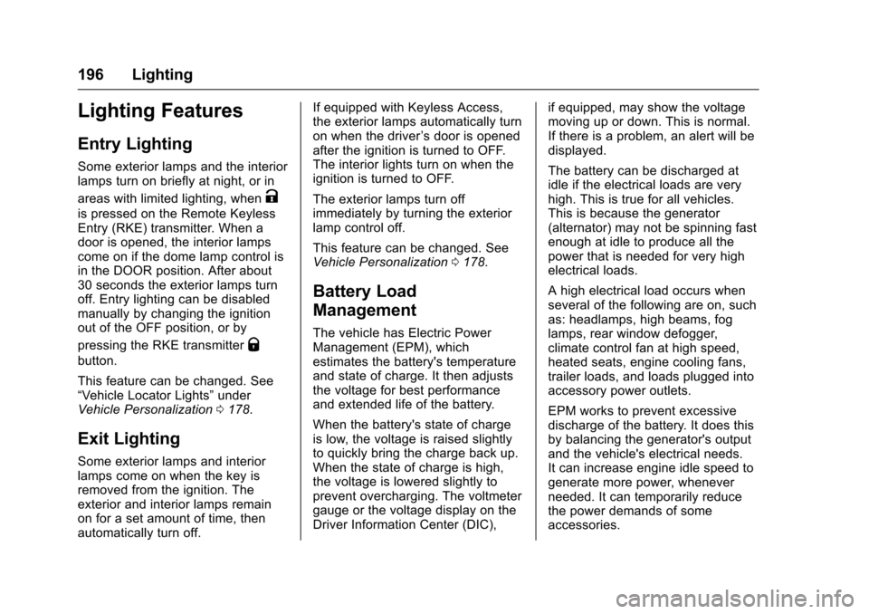 CHEVROLET TAHOE 2017 4.G Owners Manual Chevrolet Tahoe/Suburban Owner Manual (GMNA-Localizing-U.S./Canada/
Mexico-9955986) - 2017 - crc - 7/5/16
196 Lighting
Lighting Features
Entry Lighting
Some exterior lamps and the interior
lamps turn 