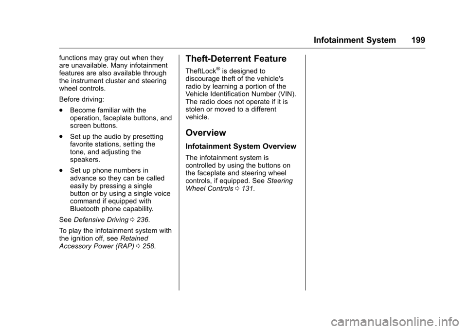 CHEVROLET TAHOE 2017 4.G Owners Manual Chevrolet Tahoe/Suburban Owner Manual (GMNA-Localizing-U.S./Canada/
Mexico-9955986) - 2017 - crc - 7/5/16
Infotainment System 199
functions may gray out when they
are unavailable. Many infotainment
fe