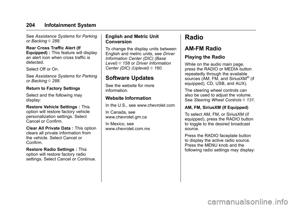CHEVROLET TAHOE 2017 4.G Owners Manual Chevrolet Tahoe/Suburban Owner Manual (GMNA-Localizing-U.S./Canada/
Mexico-9955986) - 2017 - crc - 7/5/16
204 Infotainment System
SeeAssistance Systems for Parking
or Backing 0288.
Rear Cross Traffic 