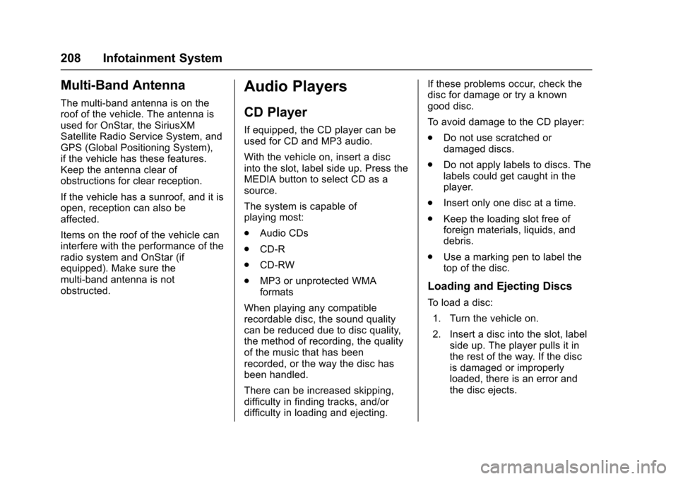 CHEVROLET TAHOE 2017 4.G Owners Manual Chevrolet Tahoe/Suburban Owner Manual (GMNA-Localizing-U.S./Canada/
Mexico-9955986) - 2017 - crc - 7/5/16
208 Infotainment System
Multi-Band Antenna
The multi-band antenna is on the
roof of the vehicl