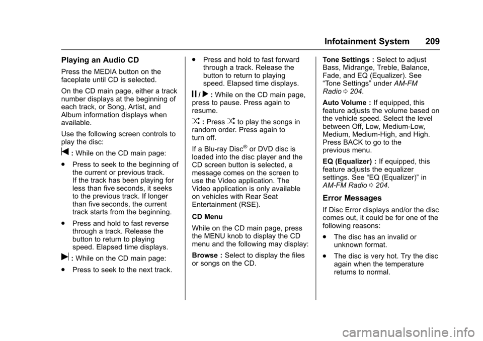 CHEVROLET TAHOE 2017 4.G Owners Manual Chevrolet Tahoe/Suburban Owner Manual (GMNA-Localizing-U.S./Canada/
Mexico-9955986) - 2017 - crc - 7/5/16
Infotainment System 209
Playing an Audio CD
Press the MEDIA button on the
faceplate until CD i