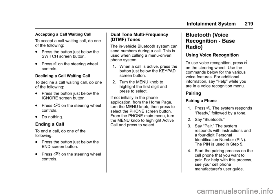CHEVROLET TAHOE 2017 4.G Owners Manual Chevrolet Tahoe/Suburban Owner Manual (GMNA-Localizing-U.S./Canada/
Mexico-9955986) - 2017 - crc - 7/5/16
Infotainment System 219
Accepting a Call Waiting Call
To accept a call waiting call, do one
of
