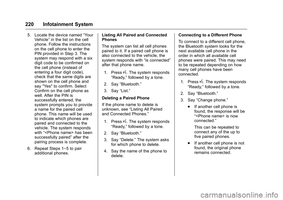 CHEVROLET TAHOE 2017 4.G Owners Manual Chevrolet Tahoe/Suburban Owner Manual (GMNA-Localizing-U.S./Canada/
Mexico-9955986) - 2017 - crc - 7/5/16
220 Infotainment System
5. Locate the device named“Your
Vehicle” in the list on the cell
p