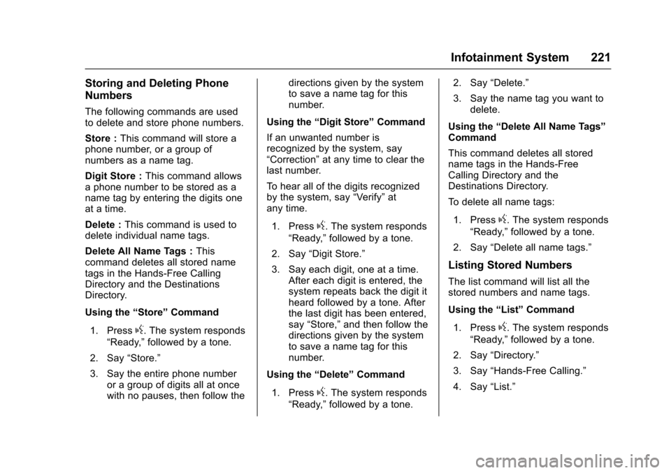 CHEVROLET TAHOE 2017 4.G Owners Manual Chevrolet Tahoe/Suburban Owner Manual (GMNA-Localizing-U.S./Canada/
Mexico-9955986) - 2017 - crc - 7/5/16
Infotainment System 221
Storing and Deleting Phone
Numbers
The following commands are used
to 