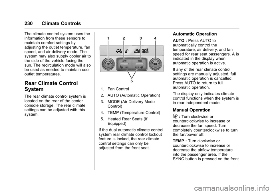 CHEVROLET TAHOE 2017 4.G Owners Manual Chevrolet Tahoe/Suburban Owner Manual (GMNA-Localizing-U.S./Canada/
Mexico-9955986) - 2017 - crc - 7/5/16
230 Climate Controls
The climate control system uses the
information from these sensors to
mai