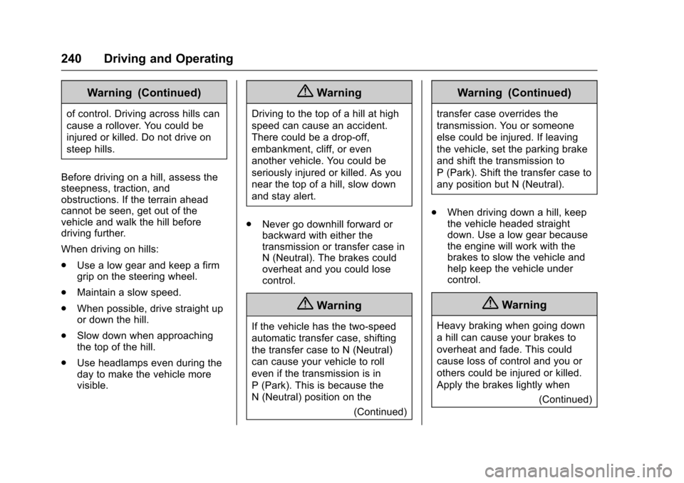 CHEVROLET TAHOE 2017 4.G Owners Manual Chevrolet Tahoe/Suburban Owner Manual (GMNA-Localizing-U.S./Canada/
Mexico-9955986) - 2017 - crc - 7/5/16
240 Driving and Operating
Warning (Continued)
of control. Driving across hills can
cause a rol