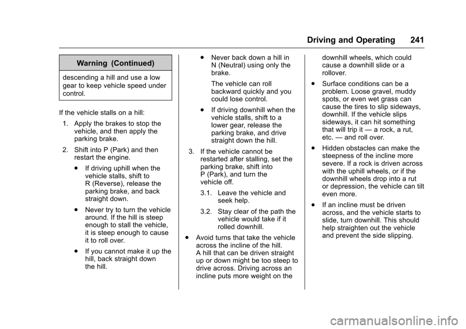 CHEVROLET TAHOE 2017 4.G Owners Manual Chevrolet Tahoe/Suburban Owner Manual (GMNA-Localizing-U.S./Canada/
Mexico-9955986) - 2017 - crc - 7/5/16
Driving and Operating 241
Warning (Continued)
descending a hill and use a low
gear to keep veh