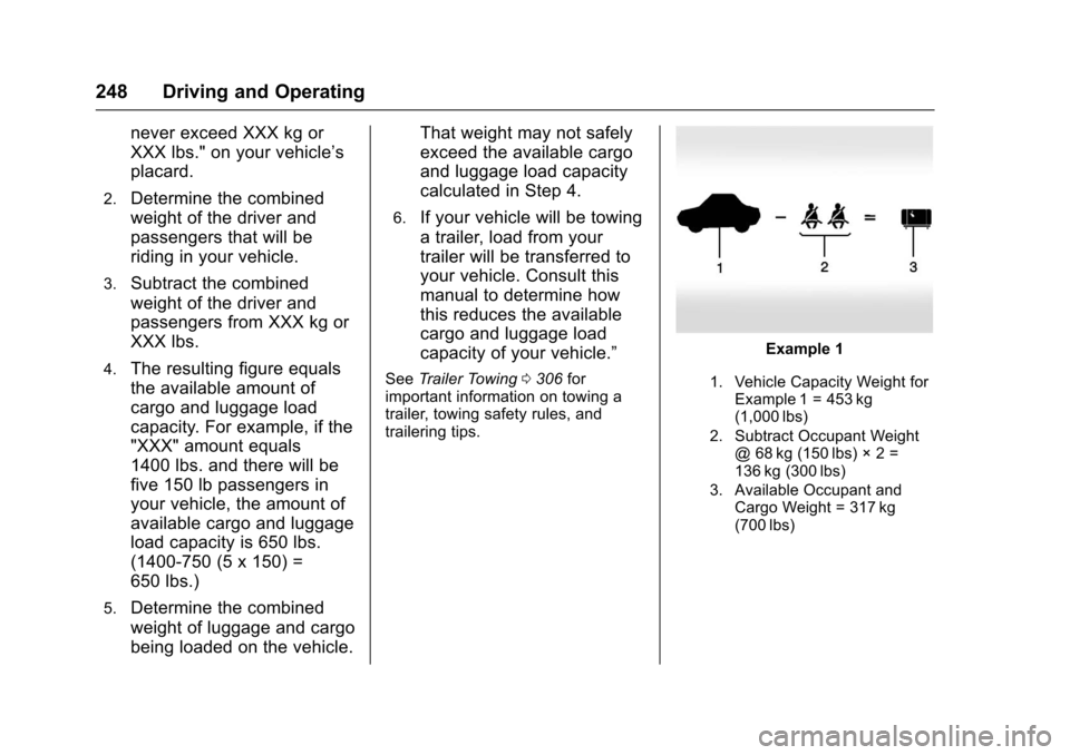 CHEVROLET TAHOE 2017 4.G Owners Manual Chevrolet Tahoe/Suburban Owner Manual (GMNA-Localizing-U.S./Canada/
Mexico-9955986) - 2017 - crc - 7/5/16
248 Driving and Operating
never exceed XXX kg or
XXX lbs." on your vehicle’s
placard.
2.Dete