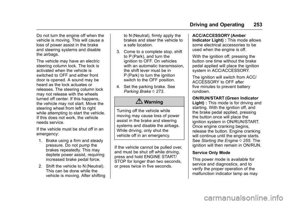CHEVROLET TAHOE 2017 4.G Owners Manual Chevrolet Tahoe/Suburban Owner Manual (GMNA-Localizing-U.S./Canada/
Mexico-9955986) - 2017 - crc - 7/5/16
Driving and Operating 253
Do not turn the engine off when the
vehicle is moving. This will cau CHEVROLET TAHOE 2017 4.G Owners Manual Chevrolet Tahoe/Suburban Owner Manual (GMNA-Localizing-U.S./Canada/
Mexico-9955986) - 2017 - crc - 7/5/16
Driving and Operating 253
Do not turn the engine off when the
vehicle is moving. This will cau