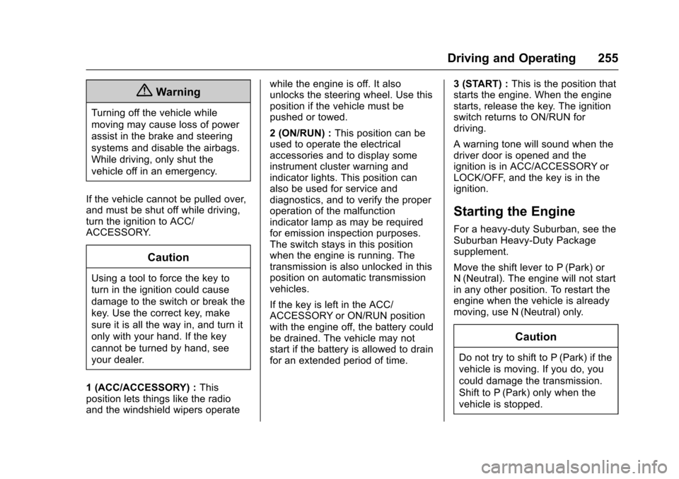 CHEVROLET TAHOE 2017 4.G Owners Manual Chevrolet Tahoe/Suburban Owner Manual (GMNA-Localizing-U.S./Canada/
Mexico-9955986) - 2017 - crc - 7/5/16
Driving and Operating 255
{Warning
Turning off the vehicle while
moving may cause loss of powe CHEVROLET TAHOE 2017 4.G Owners Manual Chevrolet Tahoe/Suburban Owner Manual (GMNA-Localizing-U.S./Canada/
Mexico-9955986) - 2017 - crc - 7/5/16
Driving and Operating 255
{Warning
Turning off the vehicle while
moving may cause loss of powe