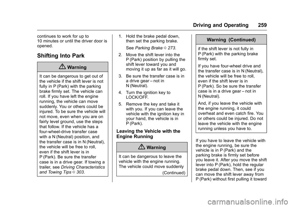 CHEVROLET TAHOE 2017 4.G Owners Manual Chevrolet Tahoe/Suburban Owner Manual (GMNA-Localizing-U.S./Canada/
Mexico-9955986) - 2017 - crc - 7/5/16
Driving and Operating 259
continues to work for up to
10 minutes or until the driver door is
o CHEVROLET TAHOE 2017 4.G Owners Manual Chevrolet Tahoe/Suburban Owner Manual (GMNA-Localizing-U.S./Canada/
Mexico-9955986) - 2017 - crc - 7/5/16
Driving and Operating 259
continues to work for up to
10 minutes or until the driver door is
o