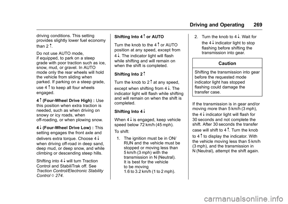 CHEVROLET TAHOE 2017 4.G Owners Manual Chevrolet Tahoe/Suburban Owner Manual (GMNA-Localizing-U.S./Canada/
Mexico-9955986) - 2017 - crc - 7/5/16
Driving and Operating 269
driving conditions. This setting
provides slightly lower fuel econom