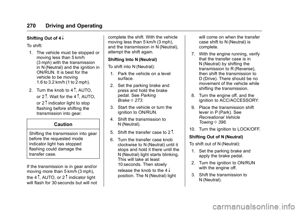 CHEVROLET TAHOE 2017 4.G Owners Manual Chevrolet Tahoe/Suburban Owner Manual (GMNA-Localizing-U.S./Canada/
Mexico-9955986) - 2017 - crc - 7/5/16
270 Driving and Operating
Shifting Out of 4n
To shift:1. The vehicle must be stopped or moving