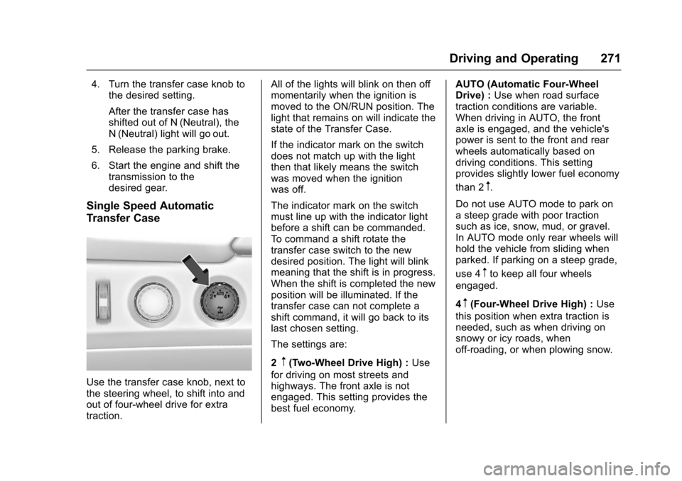 CHEVROLET TAHOE 2017 4.G Owners Manual Chevrolet Tahoe/Suburban Owner Manual (GMNA-Localizing-U.S./Canada/
Mexico-9955986) - 2017 - crc - 7/5/16
Driving and Operating 271
4. Turn the transfer case knob tothe desired setting.
After the tran