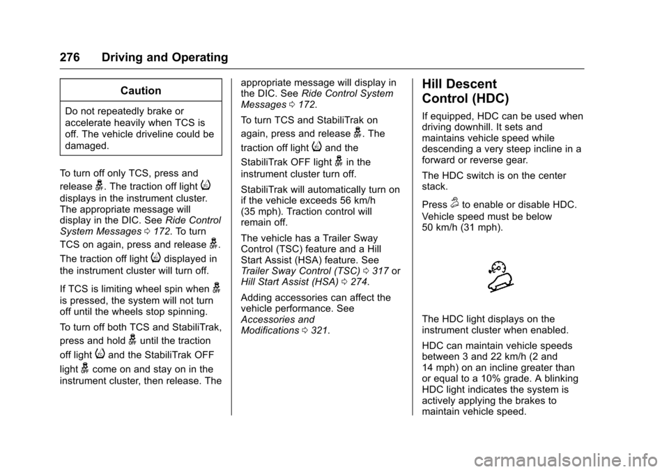 CHEVROLET TAHOE 2017 4.G Owners Manual Chevrolet Tahoe/Suburban Owner Manual (GMNA-Localizing-U.S./Canada/
Mexico-9955986) - 2017 - crc - 7/5/16
276 Driving and Operating
Caution
Do not repeatedly brake or
accelerate heavily when TCS is
of