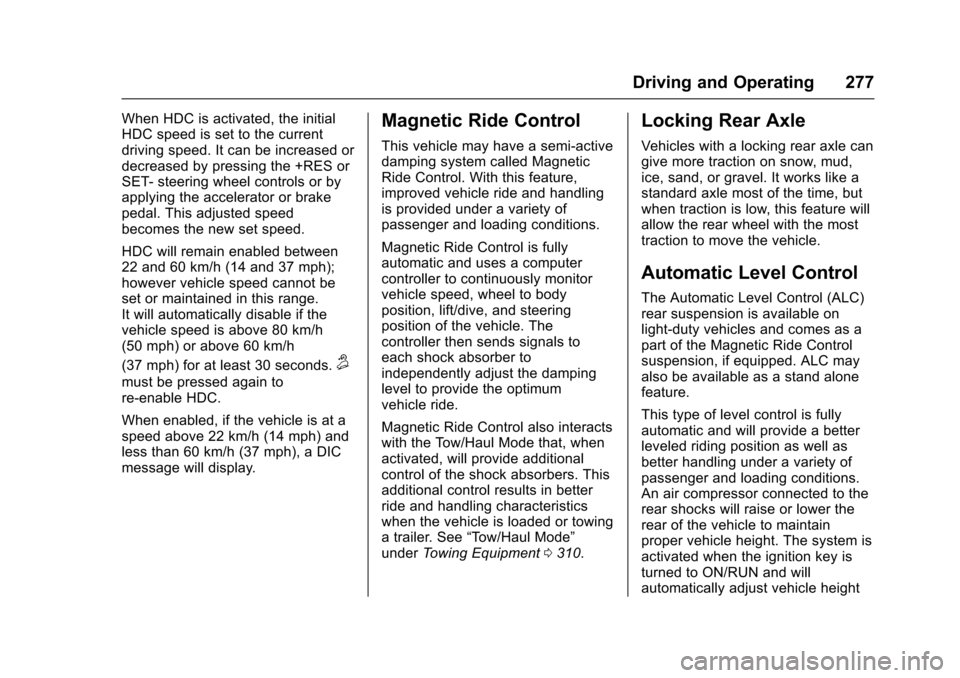 CHEVROLET TAHOE 2017 4.G Owners Manual Chevrolet Tahoe/Suburban Owner Manual (GMNA-Localizing-U.S./Canada/
Mexico-9955986) - 2017 - crc - 7/5/16
Driving and Operating 277
When HDC is activated, the initial
HDC speed is set to the current
d