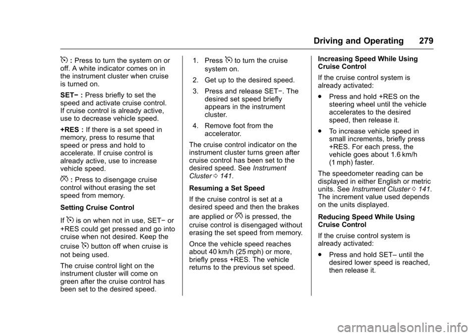 CHEVROLET TAHOE 2017 4.G Owners Manual Chevrolet Tahoe/Suburban Owner Manual (GMNA-Localizing-U.S./Canada/
Mexico-9955986) - 2017 - crc - 7/5/16
Driving and Operating 279
5:Press to turn the system on or
off. A white indicator comes on in
