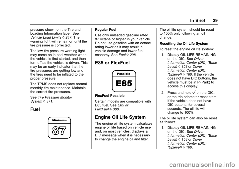 CHEVROLET TAHOE 2017 4.G Owners Manual Chevrolet Tahoe/Suburban Owner Manual (GMNA-Localizing-U.S./Canada/
Mexico-9955986) - 2017 - crc - 7/5/16
In Brief 29
pressure shown on the Tire and
Loading Information label. See
Vehicle Load Limits0