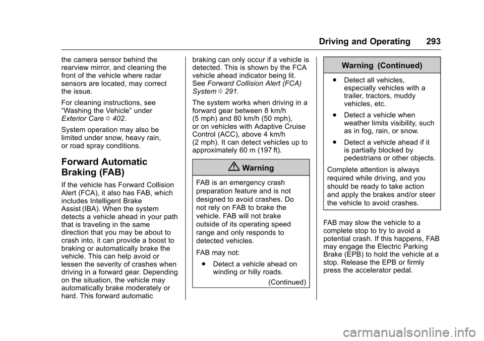 CHEVROLET TAHOE 2017 4.G Owners Manual Chevrolet Tahoe/Suburban Owner Manual (GMNA-Localizing-U.S./Canada/
Mexico-9955986) - 2017 - crc - 7/5/16
Driving and Operating 293
the camera sensor behind the
rearview mirror, and cleaning the
front