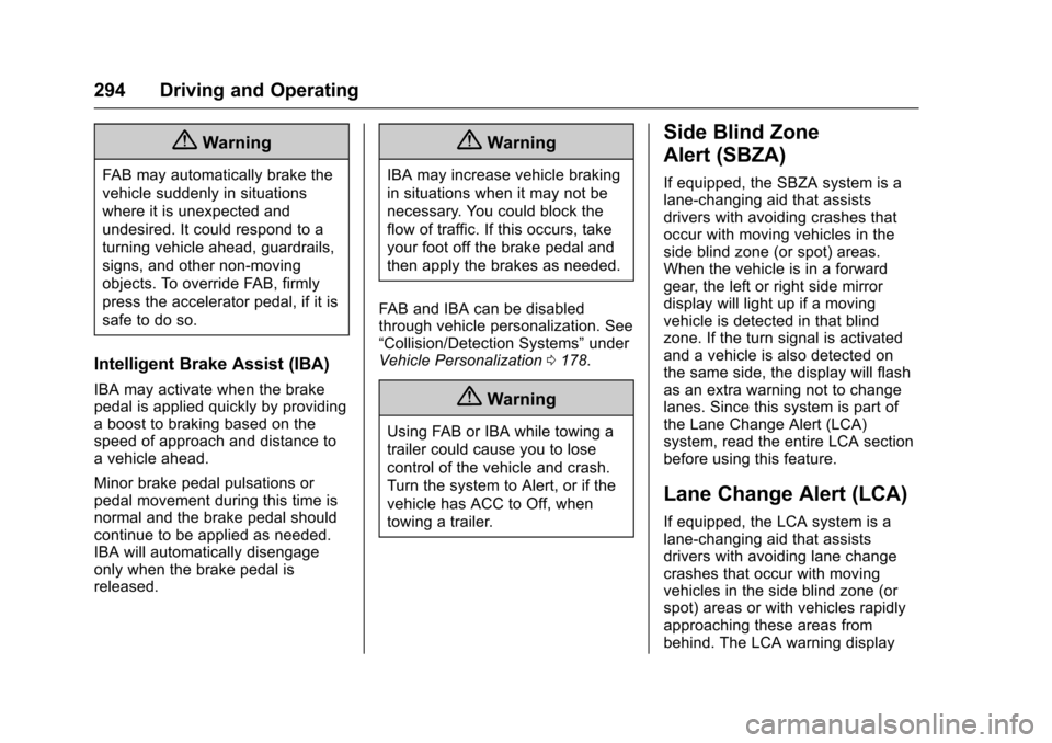 CHEVROLET TAHOE 2017 4.G Owners Manual Chevrolet Tahoe/Suburban Owner Manual (GMNA-Localizing-U.S./Canada/
Mexico-9955986) - 2017 - crc - 7/5/16
294 Driving and Operating
{Warning
FAB may automatically brake the
vehicle suddenly in situati CHEVROLET TAHOE 2017 4.G Owners Manual Chevrolet Tahoe/Suburban Owner Manual (GMNA-Localizing-U.S./Canada/
Mexico-9955986) - 2017 - crc - 7/5/16
294 Driving and Operating
{Warning
FAB may automatically brake the
vehicle suddenly in situati