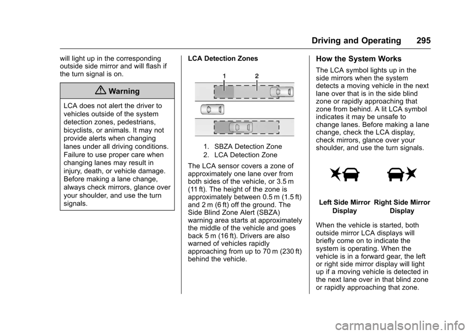 CHEVROLET TAHOE 2017 4.G Owners Manual Chevrolet Tahoe/Suburban Owner Manual (GMNA-Localizing-U.S./Canada/
Mexico-9955986) - 2017 - crc - 7/5/16
Driving and Operating 295
will light up in the corresponding
outside side mirror and will flas CHEVROLET TAHOE 2017 4.G Owners Manual Chevrolet Tahoe/Suburban Owner Manual (GMNA-Localizing-U.S./Canada/
Mexico-9955986) - 2017 - crc - 7/5/16
Driving and Operating 295
will light up in the corresponding
outside side mirror and will flas