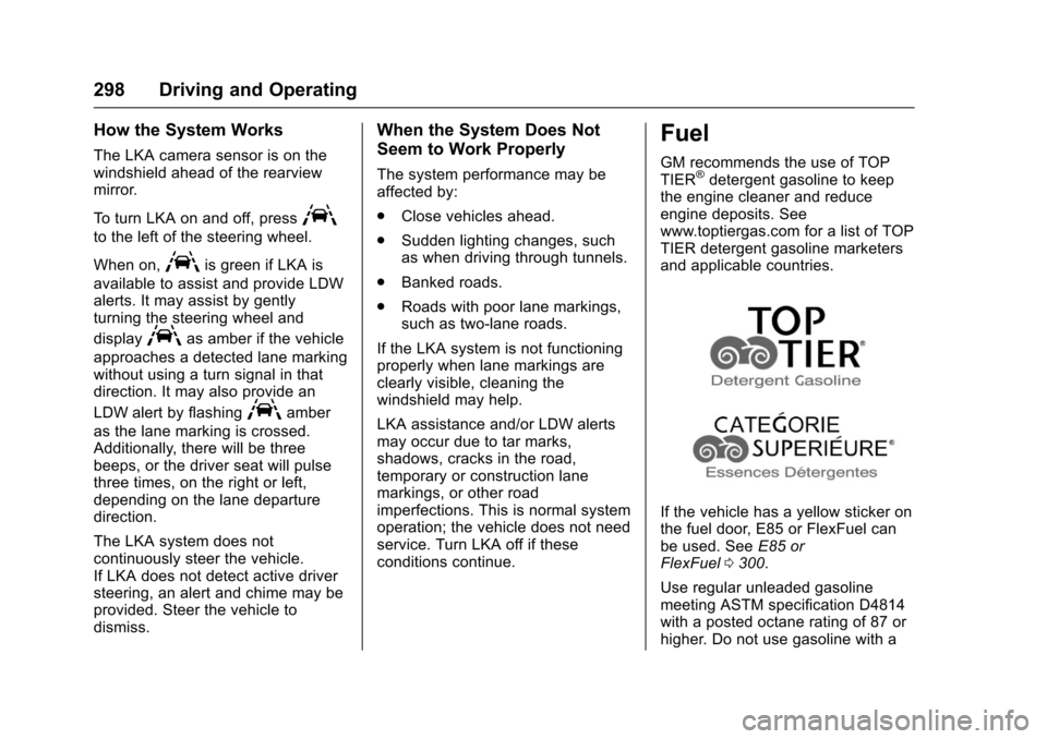 CHEVROLET TAHOE 2017 4.G Owners Manual Chevrolet Tahoe/Suburban Owner Manual (GMNA-Localizing-U.S./Canada/
Mexico-9955986) - 2017 - crc - 7/5/16
298 Driving and Operating
How the System Works
The LKA camera sensor is on the
windshield ahea CHEVROLET TAHOE 2017 4.G Owners Manual Chevrolet Tahoe/Suburban Owner Manual (GMNA-Localizing-U.S./Canada/
Mexico-9955986) - 2017 - crc - 7/5/16
298 Driving and Operating
How the System Works
The LKA camera sensor is on the
windshield ahea