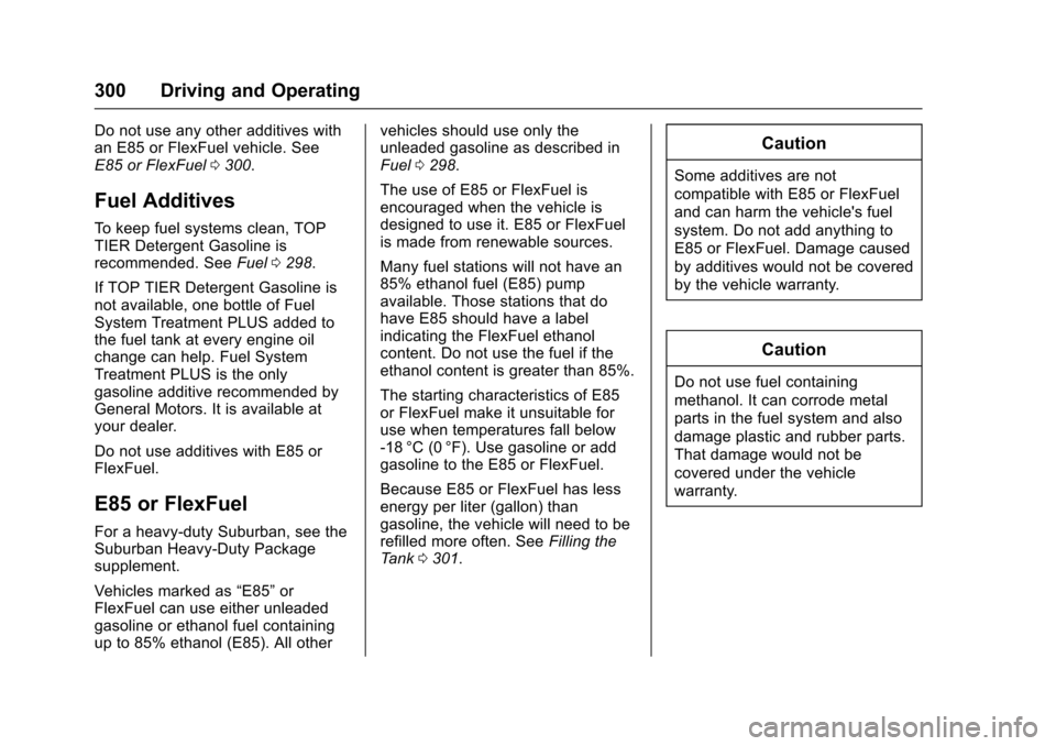 CHEVROLET TAHOE 2017 4.G Owners Manual Chevrolet Tahoe/Suburban Owner Manual (GMNA-Localizing-U.S./Canada/
Mexico-9955986) - 2017 - crc - 7/5/16
300 Driving and Operating
Do not use any other additives with
an E85 or FlexFuel vehicle. See

