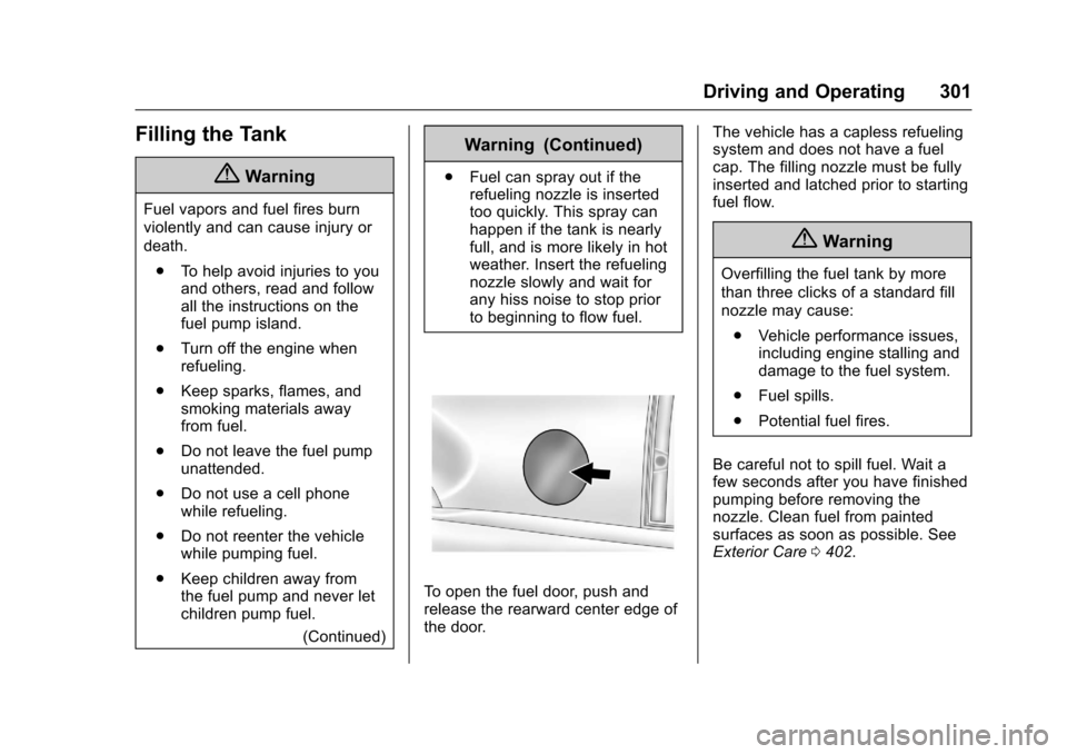 CHEVROLET TAHOE 2017 4.G Owners Manual Chevrolet Tahoe/Suburban Owner Manual (GMNA-Localizing-U.S./Canada/
Mexico-9955986) - 2017 - crc - 7/5/16
Driving and Operating 301
Filling the Tank
{Warning
Fuel vapors and fuel fires burn
violently 