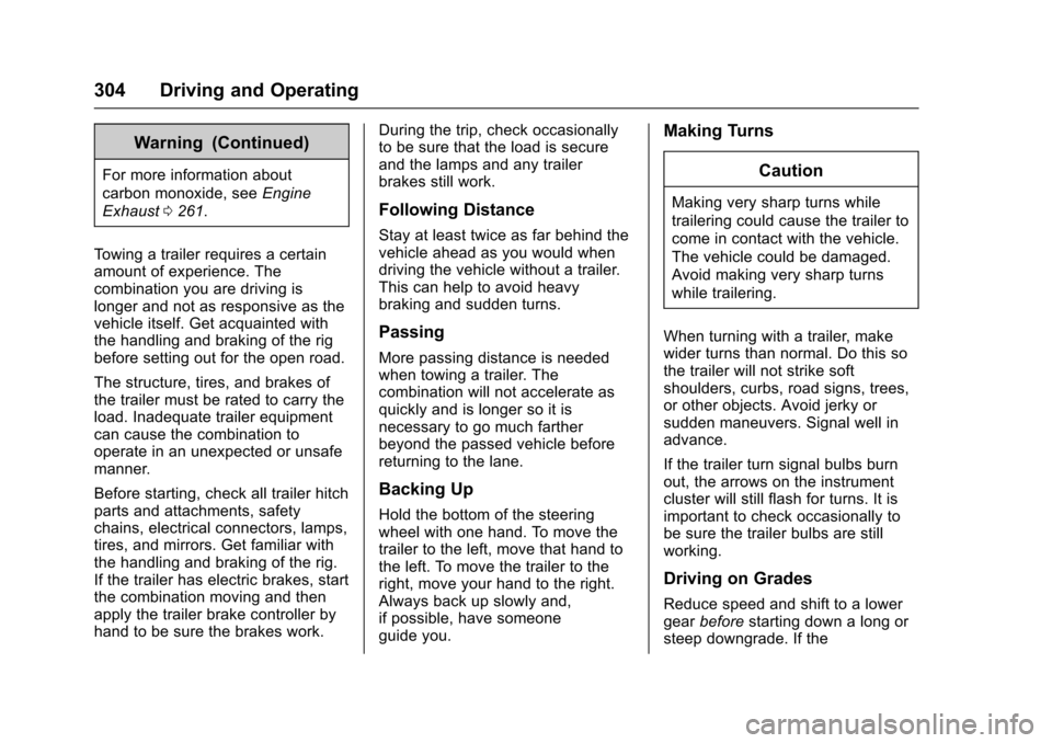 CHEVROLET TAHOE 2017 4.G Owners Manual Chevrolet Tahoe/Suburban Owner Manual (GMNA-Localizing-U.S./Canada/
Mexico-9955986) - 2017 - crc - 7/5/16
304 Driving and Operating
Warning (Continued)
For more information about
carbon monoxide, seeE